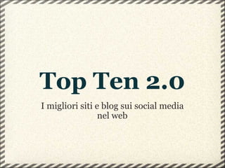 Top Ten 2.0 I migliori siti e blog sui social media nel web 