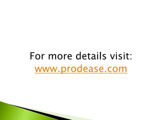 For more details visit:
www.prodease.com
 
