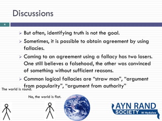 Discussions
 But often, identifying truth is not the goal.
 Sometimes, it is possible to obtain agreement by using
falla...