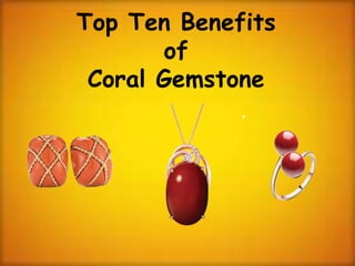 Top Ten Benefits
of
Coral Gemstone
 