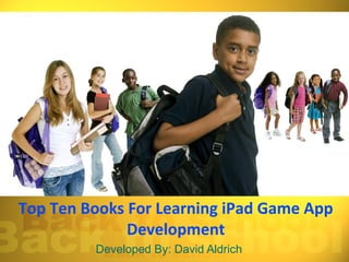 Top Ten Books For Learning iPad Game App
              Development
         Developed By: David Aldrich
 