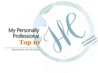 Marketing Tasks in the next 30 days
My Personally
Professional
Top 10
 