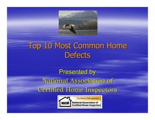 Top 10 Most Common Home
         Defects

          Presented by
   National Association of
  Certified Home Inspectors
 