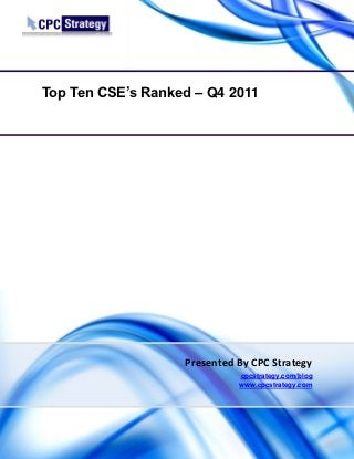 Top Ten CSE’s Ranked – Q4 2011




                   Presented By CPC Strategy
                             cpcstrategy.com/blog
                             www.cpcstrategy.com
 