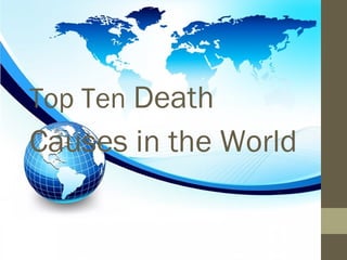 Top Ten Death
Causes in the World
 
