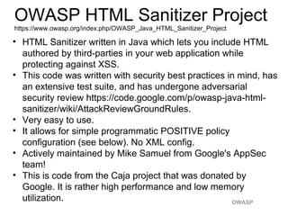 DOM-Based XSS Defense
• JavaScript encode and delimit untrusted data as quoted
strings
• Avoid use of HTML rendering methods like innerHTML
– If you must do this, then sanitize untrusted HTML first

• Avoid code execution contexts
– eval(), setTimeout() or event handlers

• When possible, treat untrusted data as display text only
• Use document.createElement("…"),
element.setAttribute("…","value"),
element.appendChild(…), etc. to build dynamic
interfaces
• Parse JSON with JSON.parse in the browser

 