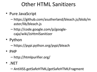 Dangerous jQuery 1.7.2 Data Types
CSS

Some Attribute Settings

HTML

URL (Potential Redirect)

jQuery methods that directly update DOM or can execute JavaScript
$() or jQuery()

.attr()

.add()

.css()

.after()

.html()

.animate()

.insertAfter()

.append()

.insertBefore()

.appendTo()

Note: .text() updates DOM, but is
safe.
jQuery methods that accept URLs to potentially unsafe content

jQuery.ajax()

jQuery.post()

jQuery.get()

load()

jQuery.getScript()

39

 