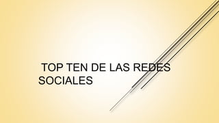 TOP TEN DE LAS REDES
SOCIALES
 