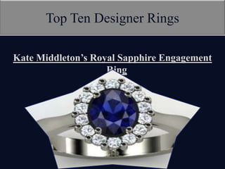 Top Ten Designer Rings

Kate Middleton’s Royal Sapphire Engagement
                    Ring
 