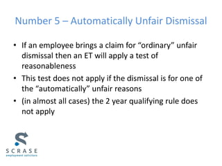 Number 5 – Automatically Unfair Dismissal
• If an employee brings a claim for “ordinary” unfair
dismissal then an ET will ...