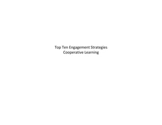 Top Ten Engagement Strategies
Cooperative Learning
 