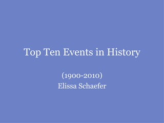 Top Ten Events in History (1900-2010) Elissa Schaefer 