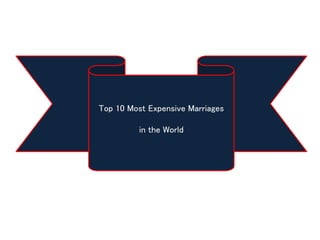 Top 10 Most Expensive Marriages
in the World
 