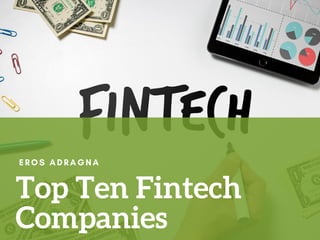 Top Ten Fintech
Companies
EROS ADRAGNA
 