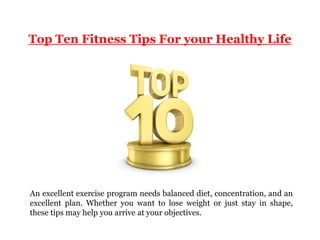 Top Ten Fitness Tips For your Healthy Life




An excellent exercise program needs balanced diet, concentration, and an
excellent plan. Whether you want to lose weight or just stay in shape,
these tips may help you arrive at your objectives.
 