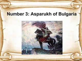 Number 3:  Asparukh of Bulgaria 