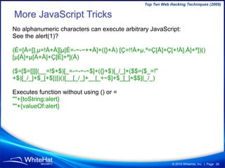 Top Ten Web Hacking Techniques (2009)

More JavaScript Tricks
No alphanumeric characters can execute arbitrary JavaScript:...