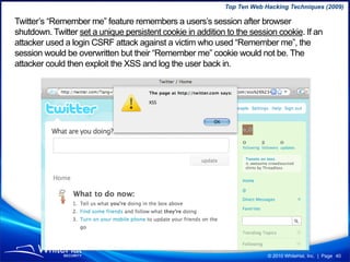 Top Ten Web Hacking Techniques (2009)

Twitter’s “Remember me” feature remembers a users’s session after browser
shutdown....