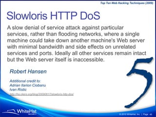 Top Ten Web Hacking Techniques (2009)




Slowloris HTTP DoS
A slow denial of service attack against particular
services, ...
