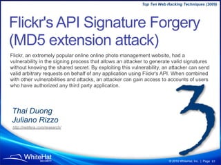 Top Ten Web Hacking Techniques (2009)




Flickr's API Signature Forgery
(MD5 extension attack)
Flickr, an extremely popul...