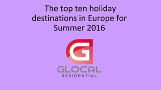  The top ten holiday 
destinations in Europe for 
Summer 2016
 