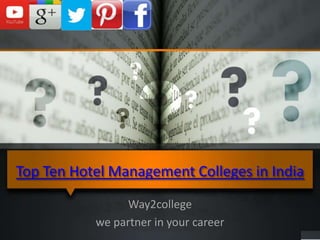 Top Ten Hotel Management Colleges in India
Way2college
we partner in your career
 