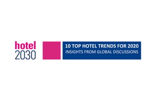 10	
  TOP	
  HOTEL	
  TRENDS	
  FOR	
  2020	
  
INSIGHTS	
  FROM	
  GLOBAL	
  DISCUSSIONS	
  
 