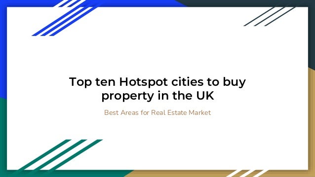 Top ten Hotspot cities to buy
property in the UK
Best Areas for Real Estate Market
 