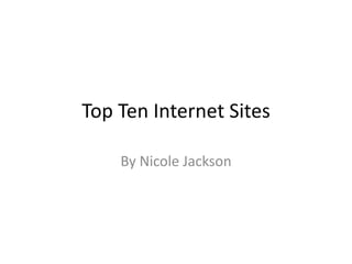 Top Ten Internet Sites By Nicole Jackson 