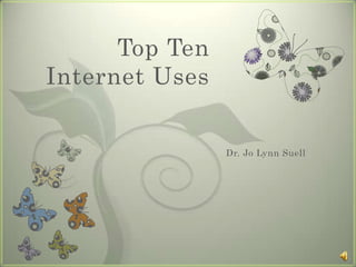 Top Ten Internet Uses Dr. Jo Lynn Suell 