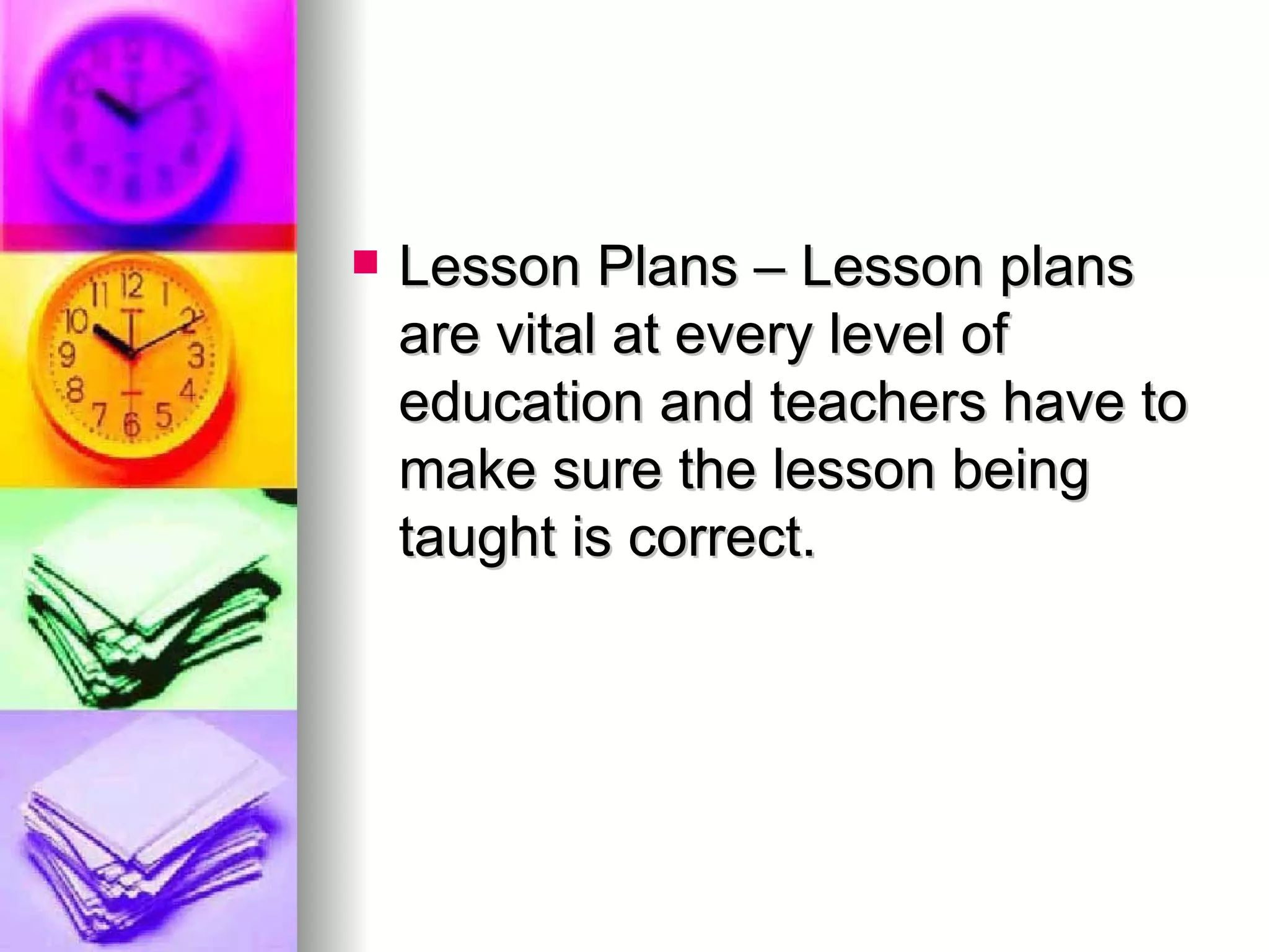 Lesson Plans – Lesson plans are vital at every level of education and teachers have to make sure the lesson being taught is correct. 