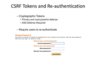 CSRF Tokens and Re-authentication
– Cryptographic Tokens
• Primary and most powerful defense
• XSS Defense Required

– Require users to re-authenticate

 