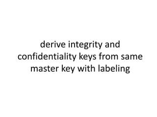 derive integrity and
confidentiality keys from same
master key with labeling

 