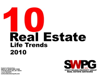 Real Estate
          Life Trends
           2010

Contact Information
SWPG AT BOND NEW YORK
1776 Broadway NY, NY 10019
1-212-792-9275
swilson@bondnewyork.com
 