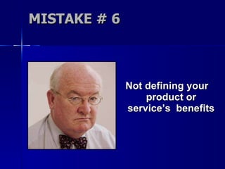 MISTAKE # 6 Not defining your product or service’s  benefits 