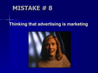 MISTAKE # 8 Thinking that advertising is marketing 