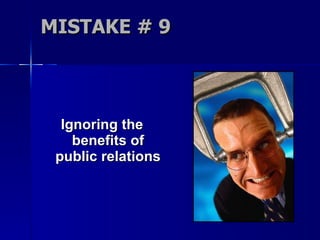 MISTAKE # 9 Ignoring the benefits of public relations 