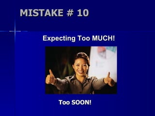 MISTAKE # 10 Expecting Too MUCH! Too SOON! 