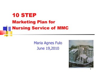 10 STEP  Marketing Plan for  Nursing Service of MMC Maria Agnes Fulo June 19,2010 Product  Photo here 