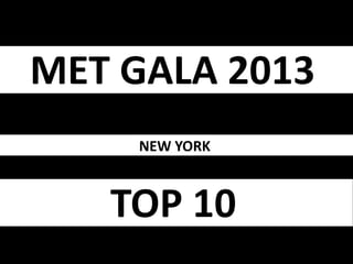 MET GALA 2013
NEW YORK
TOP 10
 