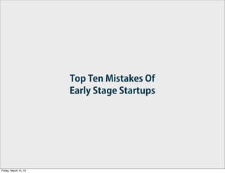 Top Ten Mistakes Of
Early Stage Startups
 
