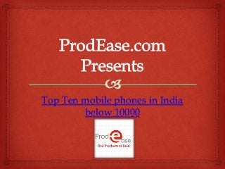 Top Ten mobile phones in India
below 10000
 
