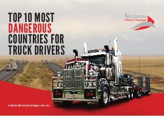 TOP 10 MOST
DANGEROUS
COUNTRIES FOR
TRUCK DRIVERS
nationalheavyhaulage.com.au
 