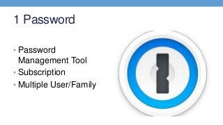 1 Password
• Password
Management Tool
• Subscription
• Multiple User/Family
 