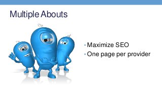 Multiple Abouts
• Maximize SEO
• One page per provider
 