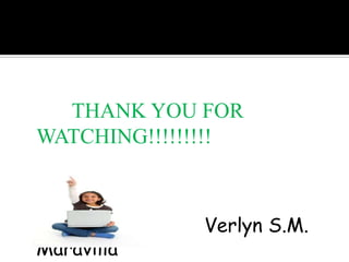 THANK YOU FOR
WATCHING!!!!!!!!!


Prepared By:
               Verlyn S.M.
Maravilla
 