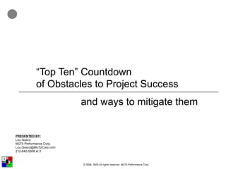“ Top Ten” Countdown of Obstacles to Project Success and ways to mitigate them PRESENTED BY: Lou Gasco MüTō Performance Corp. [email_address] 212-842-0508 xt 3 