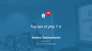 Top ten of php 7.4
Andrea Giannantonio
Team Leader in Immobiliare.it
@JellyBellyDev
 