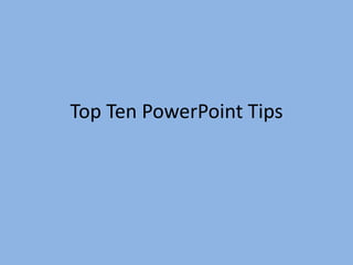 Top Ten PowerPoint Tips

 