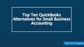 Top Ten QuickBooks
Alternatives for Small Business
Accounting
 
